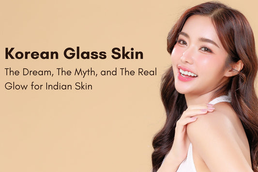 Korean Glass Skin: The Dream, The Myth, and The Real Glow for Indian Skin