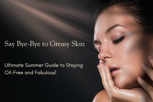 Say Bye-Bye to Greasy Skin: Your Ultimate Summer Guide to Staying Oil-Free and Fabulous!