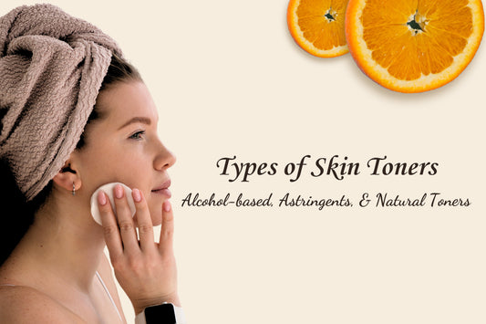 Decoding Different Types of Skin Toners: Alcohol-based, Astringents, and Natural Toners