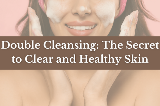 Double Cleansing: The Secret to Clear and Healthy Skin